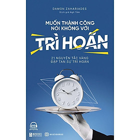 Muốn Thành Công Nói Không Với Trì Hoãn - 21 Nguyên Tắc Vàng Đập Tan Sự Trì Hoãn - MCBooks - Nguyên Thanh