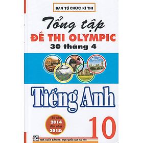 Tổng Tập Đề Thi Olympic 30 Tháng 4 Môn Tiếng Anh Lớp 10 (Từ Năm 2014 Đến Năm 2018) – 	 Ban Tổ Chức Kì Thi