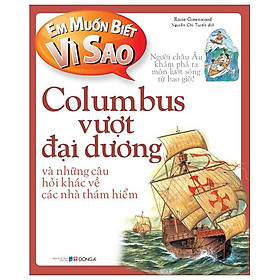 Em Muốn Biết Vì Sao - Columbus Vượt Đại Dương Và Những Câu Hỏi Khác Về Các Nhà Thám Hiểm (Tái Bản 2022)