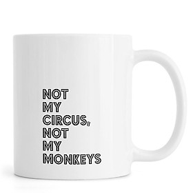 Ly Cốc Sứ Cao Cấp hình Not My Circus, Not My Monkeys