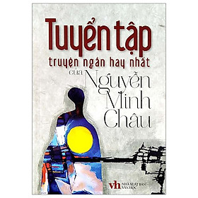 Hình ảnh Tuyển Tập Truyện Ngắn Hay Nhất Của Nguyễn Minh Châu (Tái Bản 2022)