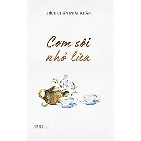 Cơm Sôi Nhỏ Lửa -  Thích Chân Pháp Khâm