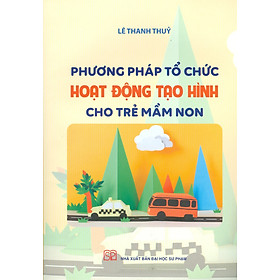 Phương Pháp Tổ Chức Hoạt Động Tạo Hình Cho Trẻ Mầm Non (Tái bản 2023)