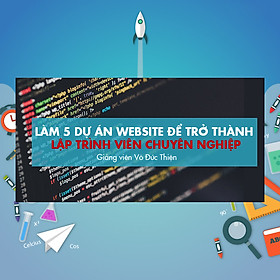 Khóa Học Làm 5 Dự Án Website Để Trở Thành Lập Trình Viên Chuyên Nghiệp