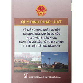 Sách Quy định pháp luật về Giấy chứng nhận quyền sử dụng đất, quyền sở hữu nhà ở và tài sản khác gắn liền với đất, hồ sơ địa chính theo Luật đất đai năm 2013