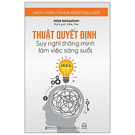 Thuật Quyết Định - Suy Nghĩ Thông Minh, Làm Việc Sáng Suốt