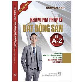 KHÁM PHÁ PHÁP LÝ BẤT ĐỘNG SẢN TỪ A ĐẾN Z
