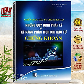 Sách Chiến Lược Đầu Tư Chứng Khoán Những Quy Định Pháp Lý và Kỹ Năng Phân Tích Khi Đầu Tư Chứng Khoán - V1890T