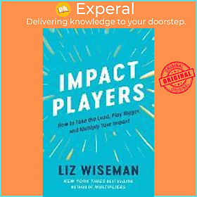 Sách - Impact Players : How to Take the Lead, Play Bigger, and Multiply Your Impa by Liz Wiseman (US edition, paperback)