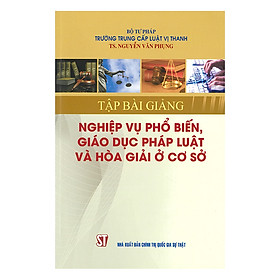 [Download Sách] Tập Bài Giảng Nghiệp Vụ Phổ Biến, Giáo Dục Pháp Luật Và Hòa Giải Ở Cơ Sở