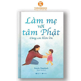 Sách - Làm mẹ với tâm Phật – Cùng con khôn lớn