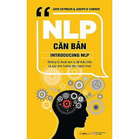 NLP Căn Bản - Những Kỹ Thuật Tâm Lý Để Hiểu Và Gây Ảnh Hưởng Đến Người Khác - AL