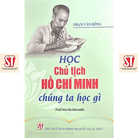 Học Chủ Tịch Hồ Chí Minh - Chúng Ta Học Gì - NXB Chính Trị Quốc Gia