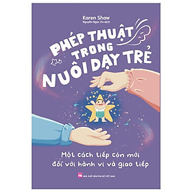 Phép Thuật Trong Nuôi Dạy Trẻ – Từ Nuôi Dạy Con Vô Thức Đến Nuôi Dạy Con Có Ý Thức – Bản Quyền