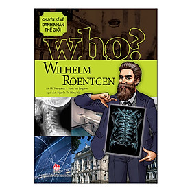 [Tải ebook] Who? Chuyện Kể Về Danh Nhân Thế Giới – Wilhelm Roentgen (Tái Bản 2019) PDF