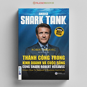 America Shark Tank - Thành Công Trong Kinh Doanh Và Cuộc Sống Cùng Shark Robert Herjavec 