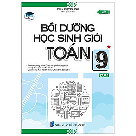 Bồi Dưỡng Học Sinh Giỏi Toán 9 - Tập 1 (Theo Chương Trình Giáo Dục Phổ Thông Mới)