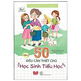 Sách Kỹ Năng Sống Dành Cho Học Sinh Tiểu Học - 50 Điều Cần Thiết Cho Học Sinh Tiểu Học ( Tập 2 )(Tái Bản)