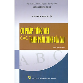 Cú Pháp Tiếng Việt - Các Thành Phần Chính Của Câu (Sách chuyên khảo) - Nguyễn Văn Hiệp