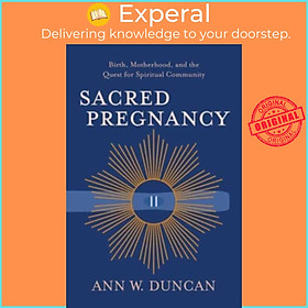 Sách - Sacred Pregnancy - Birth, Motherhood, and the Quest for Spiritual Commun by Ann W. Duncan (UK edition, paperback)