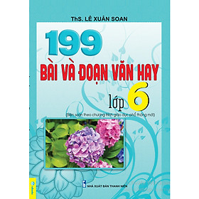 199 bài và đoạn văn hay lớp 6 (Biên soạn theo chương trình GDPT mới)