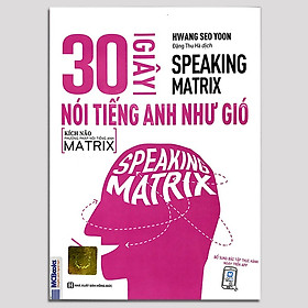 Sách - 30 Giây Nói Tiếng Anh Như Gió - Speaking Matrix - Học Qua App Online - MC