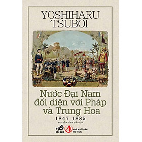 Nước Đại Nam Đối Diện Với Pháp Và Trung Hoa (1847 - 1885)
