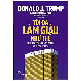 Tôi Đã Làm Giàu Như Thế - Kinh Nghiệm Của Một Tỷ Phú (TB)