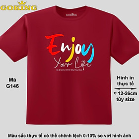 Enjoy Your Life, mã G146. Áo thun đẹp cho cả gia đình. Áo phông hàng hiệu Goking, công nghệ in Nhật Bản siêu nét. Form unisex cho nam nữ, trẻ em, bé trai gái. Quà tặng ý nghĩa cho bố mẹ, con cái, bạn bè, doanh nghiệp, hội nhóm