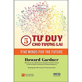 5 TƯ DUY CHO TƯƠNG LAI (Five Minds For The Future) - Howard Gardner - Đặng Nguyễn Hiếu Trung, Tô Tưởng Quỳnh dịch - (bìa mềm)