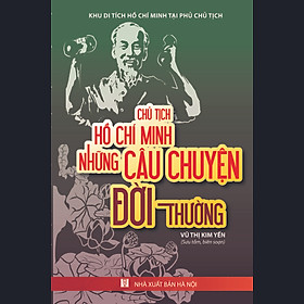 [Download Sách] Chủ Tịch Hồ Chí Minh Những Câu Chuyện Đời Thường