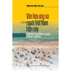 VĂN HÓA ỨNG XỬ CỦA NGƯỜI VIỆT NAM HIỆN NAY TRONG KHÔNG GIAN CỘNG ĐỒNG