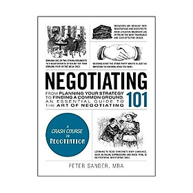Negotiating 101 : From Planning Your Strategy To Finding A Common Ground, An Essential Guide To The Art Of Negotiating