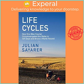 Sách - Life Cycles : How One Bike Courier Circumnavigated the Globe In 169 Day by Julian Sayarer (UK edition, paperback)