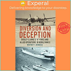 Sách - Diversion and Deception - Dudley Clarke's "A" Force and Allied Oper by Whitney T. Bendeck (UK edition, paperback)