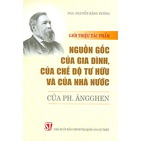 Giới thiệu tác phẩm: Nguồn Gốc Của Gia Đình, Của Chế Độ Tư Hữu Và Của Nhà Nước Của Ph.Ăngghen