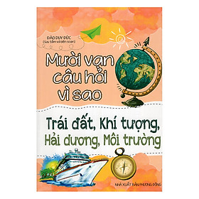 Nơi bán Mười Vạn Câu Hỏi Vì Sao - Trái Đất, Khí Tượng, Hải Dương, Môi Trường - Giá Từ -1đ