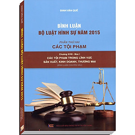 Download sách Bình Luận Bộ Luật Hình Sự Năm 2015 - Phần Thứ 2: Các Tội Phạm - Chương XVIII - Mục I: Các Tội Phạm Trong Lĩnh Vực Sản Xuất, Kinh Doanh, Thương Mại (Bình Luận Chuyên Sâu)