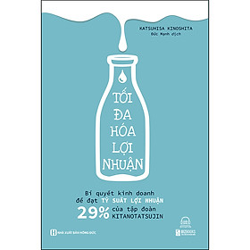 [Download Sách] Tối Đa Hoá Lợi Nhuận: Bí Quyết Kinh Doanh Để Đạt Tỷ Suất Lợi Nhuận 29% Của Tập Đoàn Kitannotatsujin