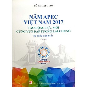 Năm APEC Việt Nam 2017: Tạo động lực mới, cùng vun đắp tương lai chung - 50 điều cần biết