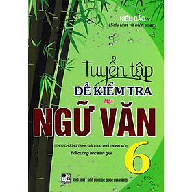 [Download Sách] Tuyển Tập Đề Kiểm Tra Môn Ngữ Văn 6 Bồi Dưỡng Học Giỏi ( Biên Soạn Theo Chương Trình Giáo Dục Phổ Thông Mới ) 