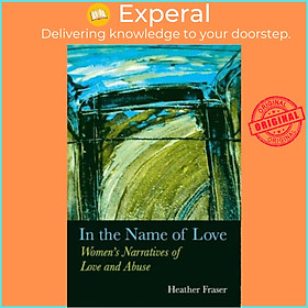 Sách - In the Name of Love - Women's Narratives of Love and Abuse by Heather Fraser (UK edition, paperback)