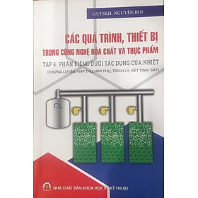 Ảnh bìa Các Quá Trình, Thiết Bị Trong Công Nghệ Hóa Chất Và Thực Phẩm Tập 4: Phần Riêng Dưới Tác Dụng Của Nhiệt (Chưng Luyện, Hấp Thụ, Hấp Phụ, Trích Lý, Kết Tinh, Sấy