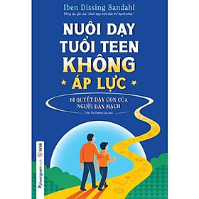 Sách Nuôi Dạy Tuổi Teen Không Áp Lực - Bí Quyết Dạy Con Của Người Đan Mạch