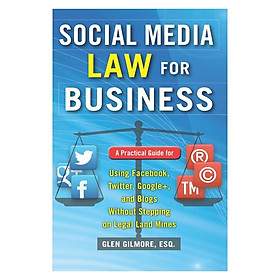 Social Media Law For Business: A Practical Guide for Using Facebook, Twitter, Google +, and Blogs Without Stepping on Legal Land Mines