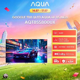 Google Tivi Aqua QLED 4K 85 inch AQT85S800UX - Freeship toàn quốc - Bảo hành 1 đổi 1 trong 730 ngày đối với lỗi màn hình - Hàng chính hãng