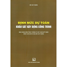 Nơi bán Định Mức Dự Toán Khảo Sát Xây Dựng Công Trình (Ban Hành Kèm Theo Thông Tư Số 10/2019/TT-BXD Ngày 26/12/2019 Của Bộ Xây Dựng) (Tái Bản) - Giá Từ -1đ