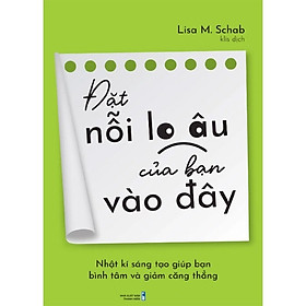 Đặt Nỗi Lo Âu Của Bạn Vào Đây: Nhật Kí Sáng Tạo Giúp Bạn Bình Tâm Và Giảm Căng Thẳng