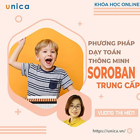 Khóa học NUÔI DẠY CON- Phương pháp dạy Toán thông minh SOROBAN- trung cấp- [UNICA.VN
