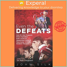 Sách - Even the Defeats : How Sir Alex Ferguson Used Setbacks to Inspire Manchester by John Silk (UK edition, hardcover)